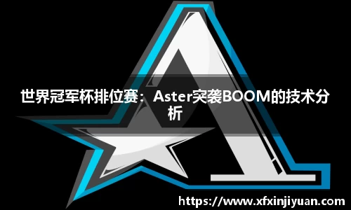 世界冠军杯排位赛：Aster突袭BOOM的技术分析